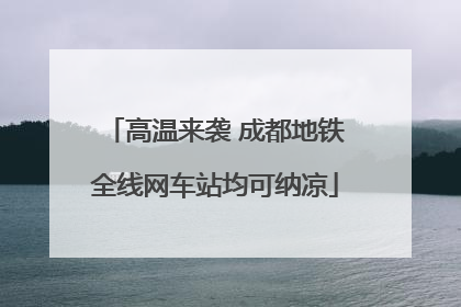高温来袭 成都地铁全线网车站均可纳凉